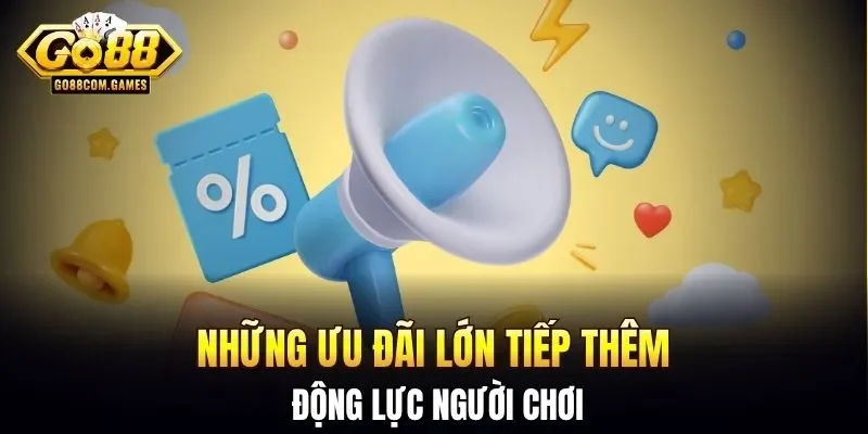 Những ưu đãi lớn tiếp thêm động lực người chơi